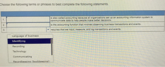 Choose the following terms or phrases to best complete the following statements. 1 2. 3. is also called accounting because al