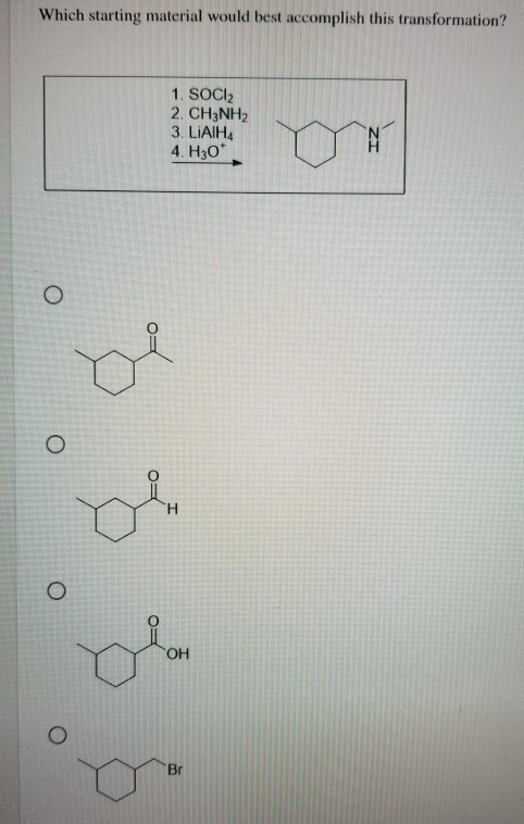 Which starting material would best accomplish this transformation? 1. SOCI2 2. CH3NH2 3. LiAlH4 4. H30* Н OH Br
