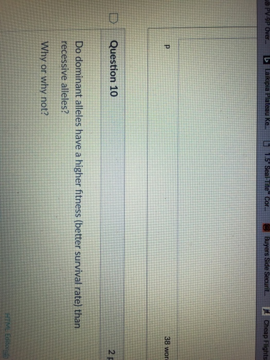 Cor.. 38 wor D Question 10 2 p Do dominant alleles have a higher fitness (better survival rate) than recessive alleles? Why o
