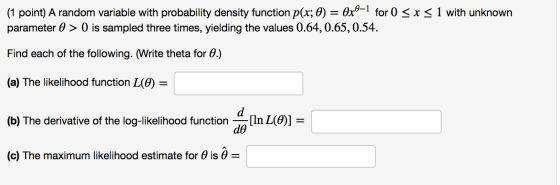 (1 point) A random variable with probability density function p(x; 0) = 0x0–1 for 0 <x< 1 with unknown parameter 0 > 0 is sam