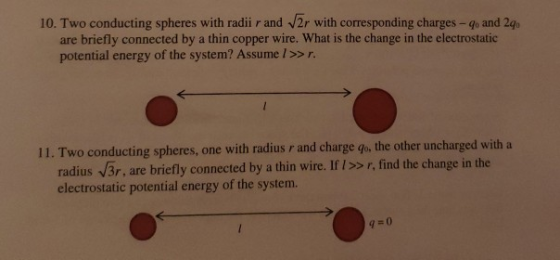 10. Two conducting spheres with radii r and v2r with corresponding charges -go and 2g are briefly connected by a thin copper