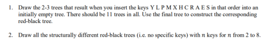 1. Draw the 2-3 trees that result when you insert the keys Y L P M X H C R A E S İn that order into an initially empty tree.