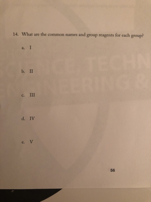 14. What are the common names and group reagents for each group? a. I b. II c. III d. IV e. V 56