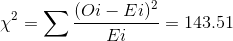 \chi ^{2}=\sum \frac{(Oi-Ei)^{2}}{Ei}=143.51