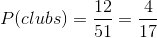 P(clubs) = \frac{12}{51}= \frac{4}{17}