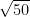 \sqrt {50}