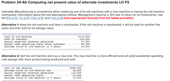 Problem 24-4A Computing net present value of alternate investments LO P3 Interstate Manufacturing is considering either repla