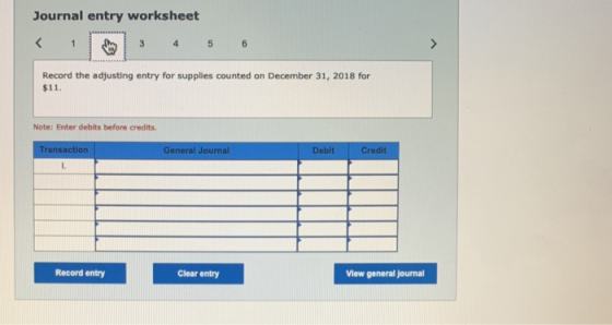 Journal entry worksheet 1 3 Record the adjusting entry for supplies counted on December 31, 2018 for $11. Note: Enter debits