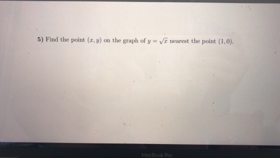 5) Find the point (x, y) on the graph of y = Va nearest the point (1,0). MacBook Pro