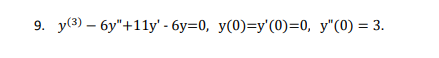 9. y(3) – 6y+11y- 6y=0, y(0)=y(0)=0, y(0) = 3.