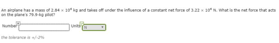 An airplane has a mass of 2.84 x 104 kg and takes off under the influence of a constant net force of 3.22 x 104 N. What is th