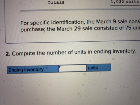 Totals 1,030 units For specific identification, the March 9 sale cons purchase; the March 29 sale consisted of 75 uni 2. Comp