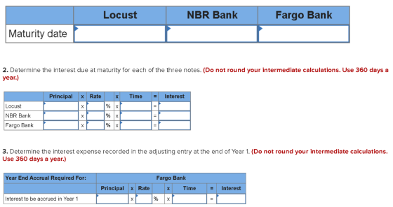 Locust NBR Bank Fargo Bank Maturity date 2. Determine the interest due at maturity for each of the three notes. (Do not round