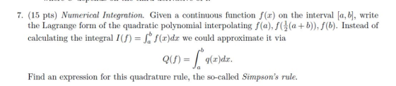 7. (15 pts) Numerical Integration. Given a continuous function f (x) on the interval [a, b], write the Lagrange form of the q