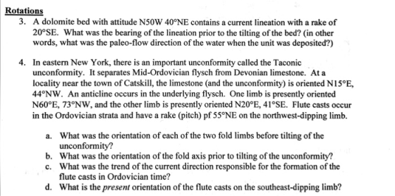 Rotation 3. A dolomite bed with attitude N50W 40°NE contains a current lineation with a rake of 20°SE. What was the bearing o