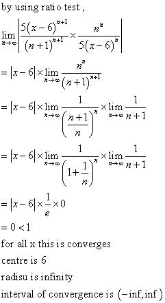 by using rati o test, for all x this is converges centre is 6 radisu is infinity interval of convergence is (-inf,int)