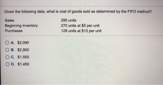 Given the following data, what is cost of goods sold as determined by the FIFO method? Sales Beginning inventory Purchases 29