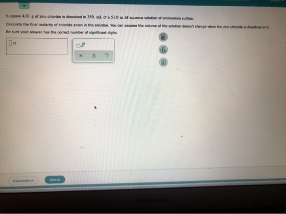 Suppose 4.01 g of zinc chloride is dissolved in 350 ml of a 51.0 m Maqueous solution of ammonium sulfate. Calculate the final