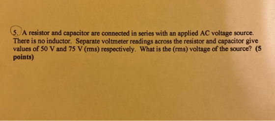 5. A resistor and capacitor are connected in series with an applied AC voltage source. There is no inductor. Separate voltmet