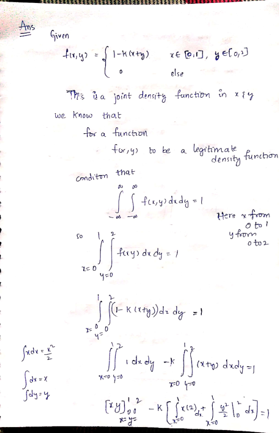 2533333333335.23333 3 33333333.5.2 Ans Given fix, y) = $ 1-K(x+y) 2€ [1], y €[0,1] else This is a joint density function in x