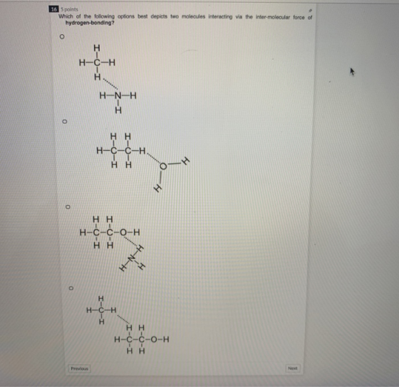 16 5 points Which of the following options best depicts two molecules interacting via the inter-molecular force of hydrogen-b
