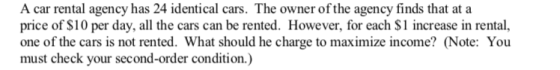 A car rental agency has 24 identical cars. The owner of the agency finds that at a price of $10 per day, all the cars can be
