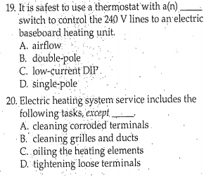 19. It is safest to use a thermostatwith a(n). switch to control the 240 V lines to anelectric baseboard heating unit. A. ai