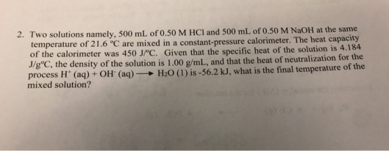 2. Two solutions namely, 500 mL of 0.50 M HCl and 500 mL of 0.50 M NaOH at the same temperature of 21.6 °C are mixed in a con