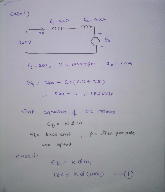 case i) Ra=0.52 Rf=o.ar mm + 26 Eb २००। Vt=200, I a=204 N = 1000rpm Ebi 200 – 20 (0.2 +0.5) 200 -14 = 186 volts Emp equation