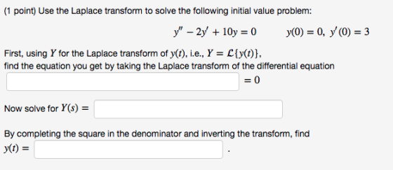 (1 point) Use the Laplace transform to solve the following initial value problem: y – 2y + 10y = 0 y(0) = 0, y (O) = 3 Firs