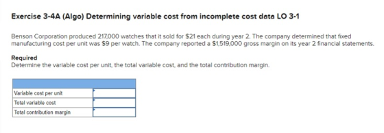 Exercise 3-4A (Algo) Determining variable cost from incomplete cost data LO 3-1 Benson Corporation produced 217,000 watches t