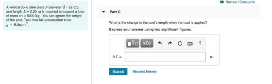 Review Constants Part C A vertical solid steel post of diameter d = 22 cm and length L = 2.30 m is required to support a load