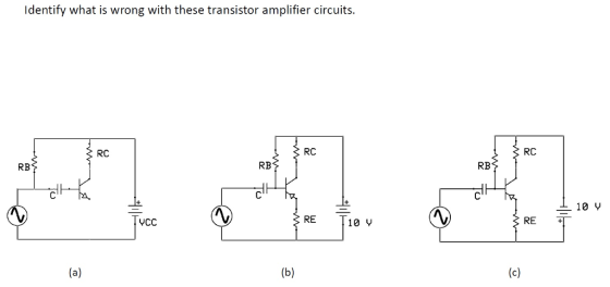 Identify what is wrong with these transistor amplifier circuits RC RC RC RB RB RB 10 v RE T VCC