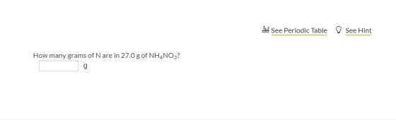 See Periodic Table See Hint How many grams of N are in 27.0 g of NH4NO3?