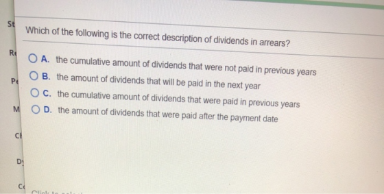 Which of the following is the correct description of dividends in arrears? ROO A. the cumulative amount of dividends that wer