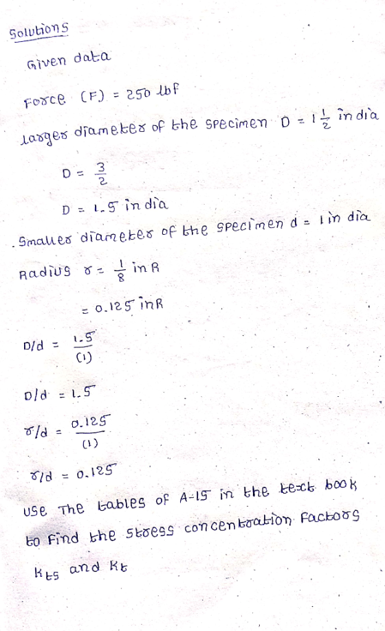 Solutions Given data Force (F). = 5 lbf larges diametes of the Specimen o 1 în dia D - 1.5 in dia. . Small es diameter of the