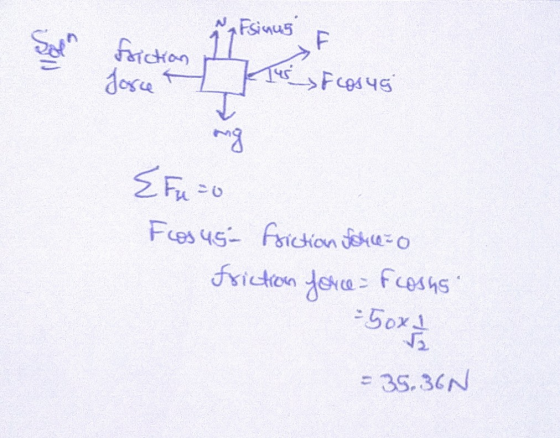friction 17 Esinug. Fiction force H us Foug is ma {Futo Flosuso friction forc=0 friction force- fcosas = 50x 1 / 2 = 35.36N