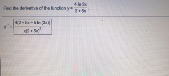 Find the derivative of the function y= 4 In 3x 2 + 5x 4(2 + 5x -5 In (3x)) y: x(2 + 5x)2