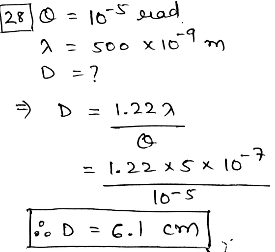 (28) O - 10-5 lead 500 x 109 m he a = D = ? D = 1.222 π a 1.22x 5 x 10 -7 lors o D = 6.1 6.1 cm
