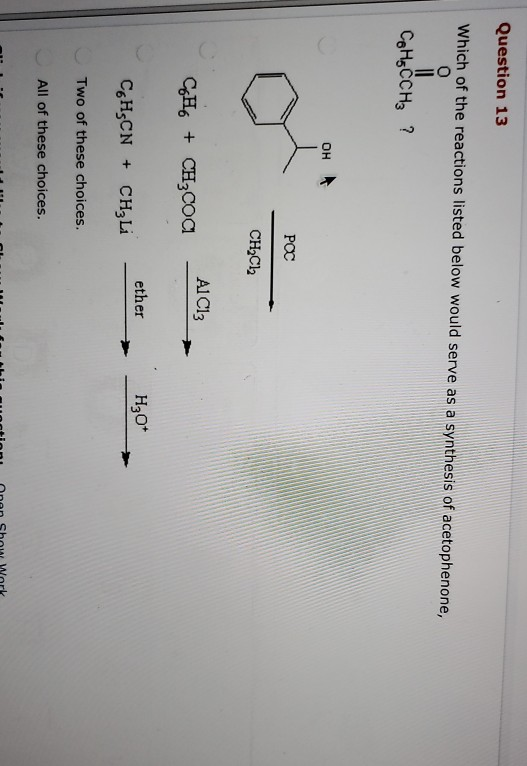 Question 13 Which of the reactions listed below would serve as a synthesis of acetophenone, CoH5CCHz ? OH POC CH2Cl2 CoHo + C