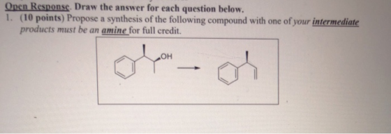 Open Response. Draw the answer for each question below. 1. (10 points) Propose a synthesis of the following compound with one