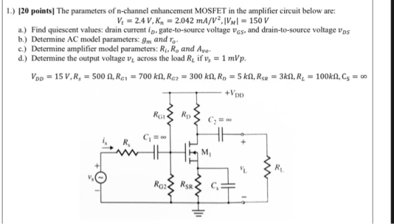 1.) 120 points] The parameters of n-channel enhancement MOSFET in the amplifier circuit below are: 2.042 mA/V2, İVMİ V: 2.4 V