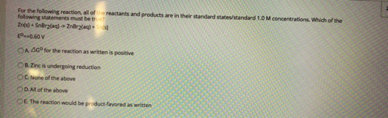 For the following reaction, all of the reactants and products are in their standard states/standard 1.0 M concentrations. Whi