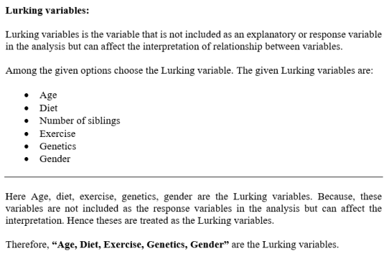 Lurking variables: Lurking variables is the variable that is not included as an explanatory or response variable in the analy