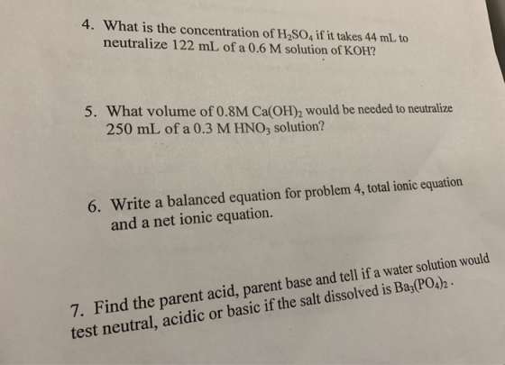 4. What is the concentration of H2SO, if it takes 44 mL to neutralize 122 mL of a 0.6 M solution of KOH? 5. What volume of 0.