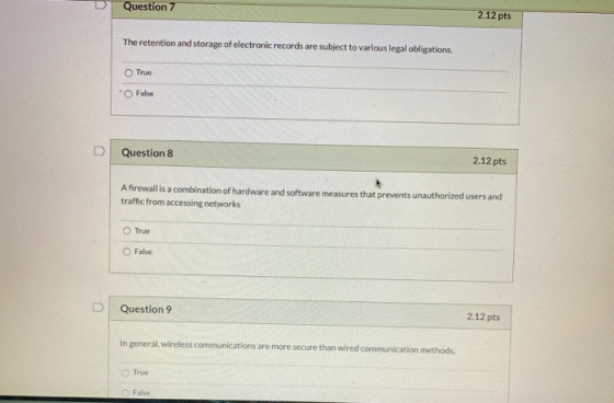 Question 7 2.12 pts The retention and storage of electronic records are subject to various legal obligations True O False Que