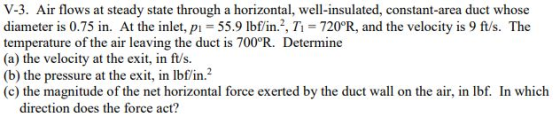 V-3. Air flows at steady state through a horizontal, well-insulated, constant-area duct whose diameter is 0.75 in. At the inl