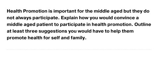 Health Promotion is important for the middle aged but they do not always participate. Explain how you would convince a middle
