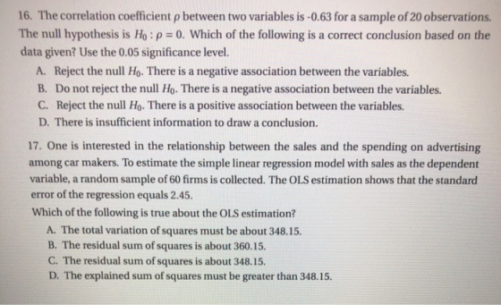 16. The correlation coefficient p between two variables is -0.63 for a sample of 20 observations. The null hypothesis is Ho :