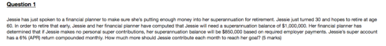 Question 1 Jessie has just spoken to a financial planner to make sure shes putting enough money into her superannuation for
